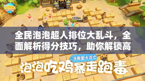 全民泡泡超人排位大乱斗，全面解析得分技巧，助你解锁高分制胜攻略