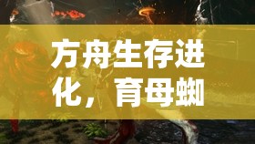 方舟生存进化，育母蜘蛛召唤攻略及其对维京湾资源高效管理的关键作用