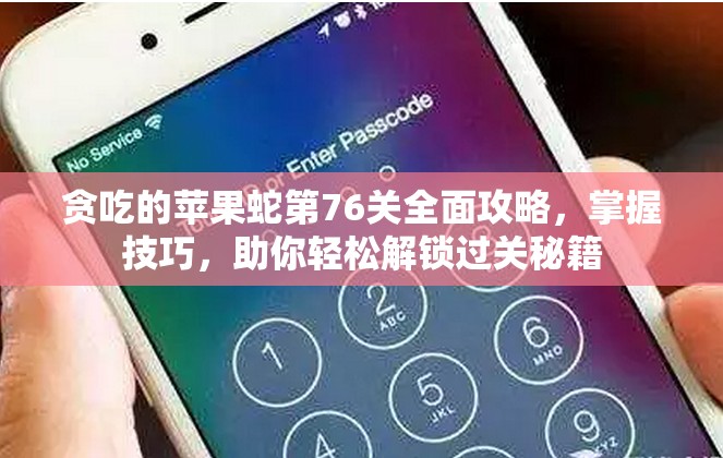 贪吃的苹果蛇第76关全面攻略，掌握技巧，助你轻松解锁过关秘籍