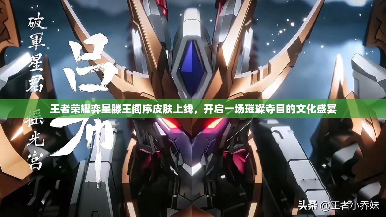 王者荣耀弈星滕王阁序皮肤上线，开启一场璀璨夺目的文化盛宴