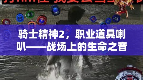 骑士精神2，职业道具喇叭——战场上的生命之音，振奋士气的关键所在