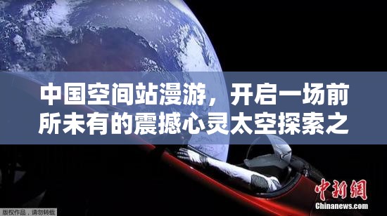 中国空间站漫游，开启一场前所未有的震撼心灵太空探索之旅