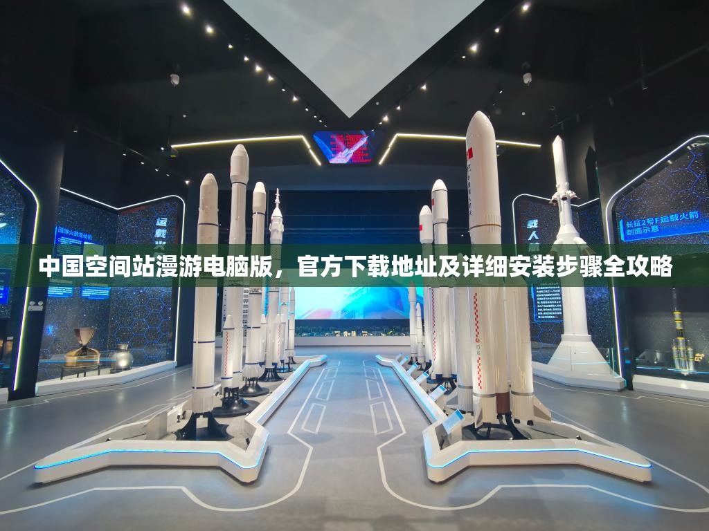 中国空间站漫游电脑版，官方下载地址及详细安装步骤全攻略