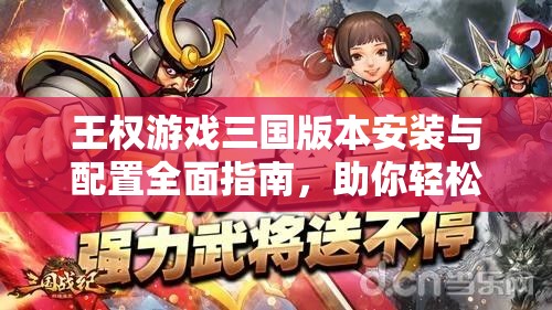 王权游戏三国版本安装与配置全面指南，助你轻松踏上三国之旅