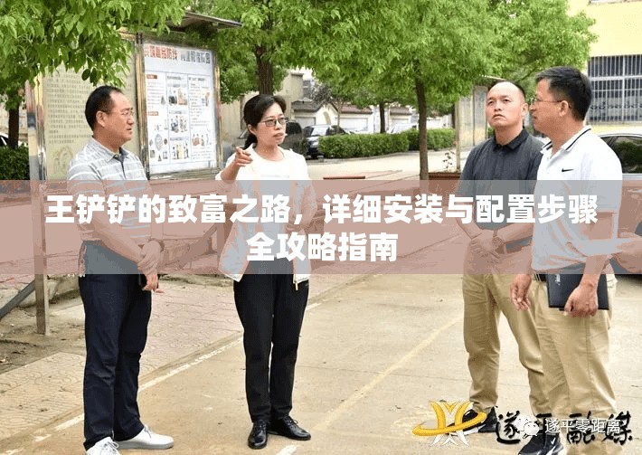 王铲铲的致富之路，详细安装与配置步骤全攻略指南