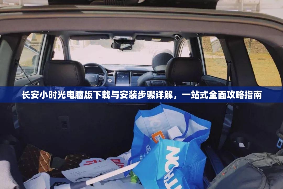 长安小时光电脑版下载与安装步骤详解，一站式全面攻略指南