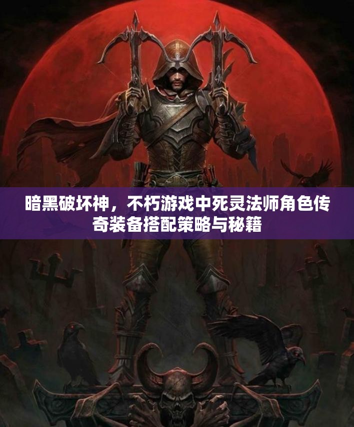 暗黑破坏神，不朽游戏中死灵法师角色传奇装备搭配策略与秘籍
