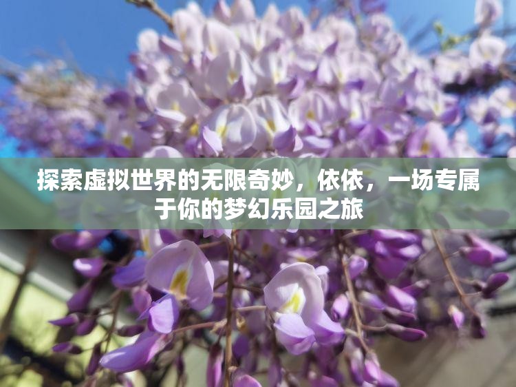 探索虚拟世界的无限奇妙，依依，一场专属于你的梦幻乐园之旅