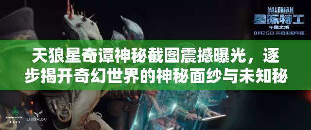 天狼星奇谭神秘截图震撼曝光，逐步揭开奇幻世界的神秘面纱与未知秘密