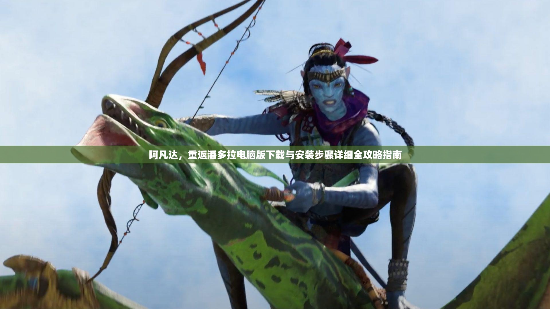 阿凡达，重返潘多拉电脑版下载与安装步骤详细全攻略指南