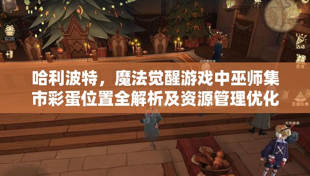 哈利波特，魔法觉醒游戏中巫师集市彩蛋位置全解析及资源管理优化策略