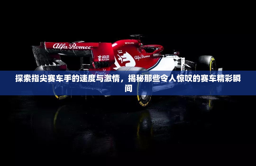 探索指尖赛车手的速度与激情，揭秘那些令人惊叹的赛车精彩瞬间
