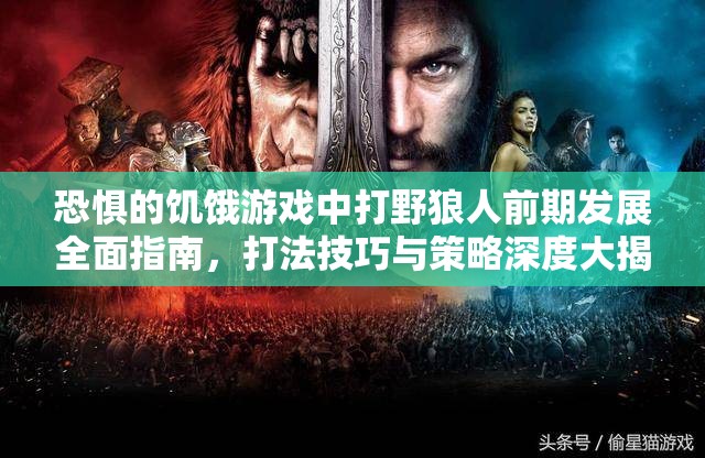 恐惧的饥饿游戏中打野狼人前期发展全面指南，打法技巧与策略深度大揭秘