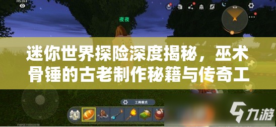 迷你世界探险深度揭秘，巫术骨锤的古老制作秘籍与传奇工艺