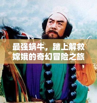 最强蜗牛，踏上解救嫦娥的奇幻冒险之旅，探索神秘传说