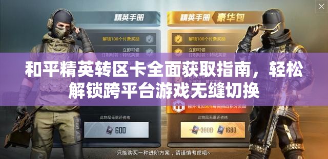 和平精英转区卡全面获取指南，轻松解锁跨平台游戏无缝切换
