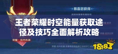 王者荣耀时空能量获取途径及技巧全面解析攻略