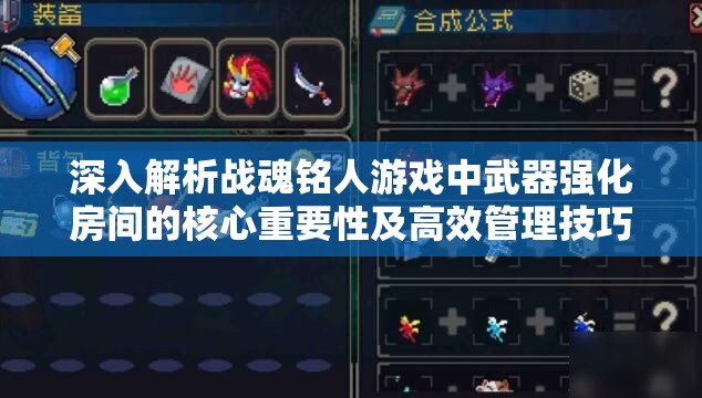深入解析战魂铭人游戏中武器强化房间的核心重要性及高效管理技巧