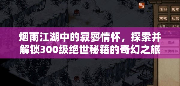 烟雨江湖中的寂寥情怀，探索并解锁300级绝世秘籍的奇幻之旅