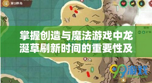 掌握创造与魔法游戏中龙涎草刷新时间的重要性及高效管理技巧