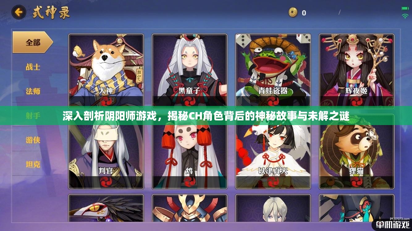 深入剖析阴阳师游戏，揭秘CH角色背后的神秘故事与未解之谜