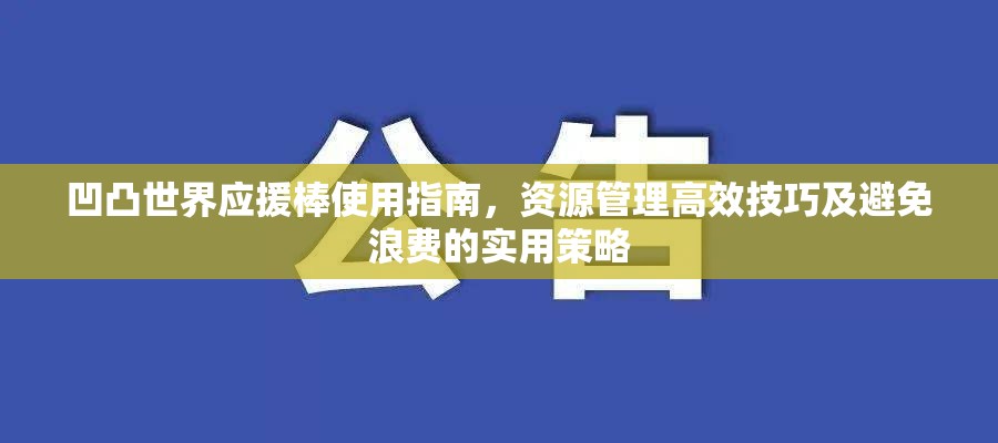 凹凸世界应援棒使用指南，资源管理高效技巧及避免浪费的实用策略