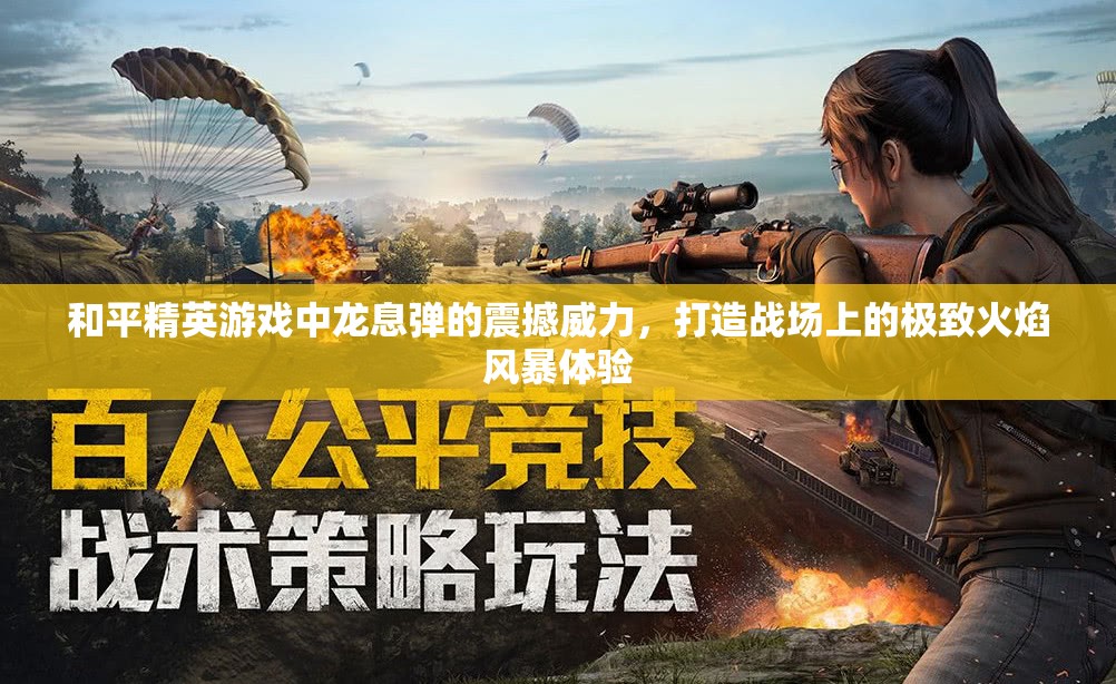 和平精英游戏中龙息弹的震撼威力，打造战场上的极致火焰风暴体验