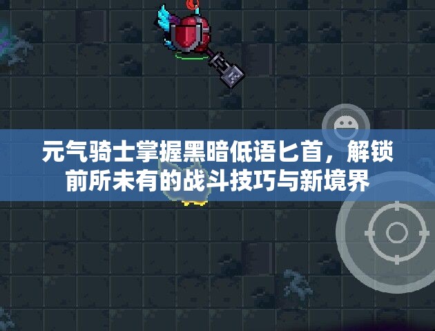 元气骑士掌握黑暗低语匕首，解锁前所未有的战斗技巧与新境界