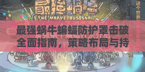 最强蜗牛蝙蝠防护罩击破全面指南，策略布局与持久耐心并重的双重挑战攻略