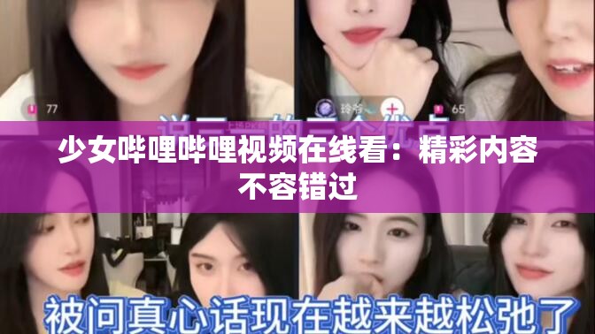 少女哔哩哔哩视频在线看：精彩内容不容错过