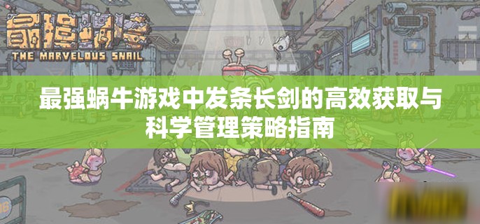 最强蜗牛游戏中发条长剑的高效获取与科学管理策略指南