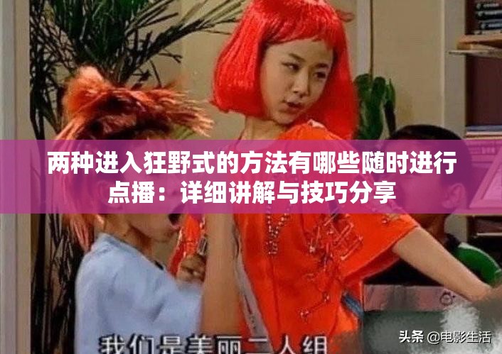 两种进入狂野式的方法有哪些随时进行点播：详细讲解与技巧分享