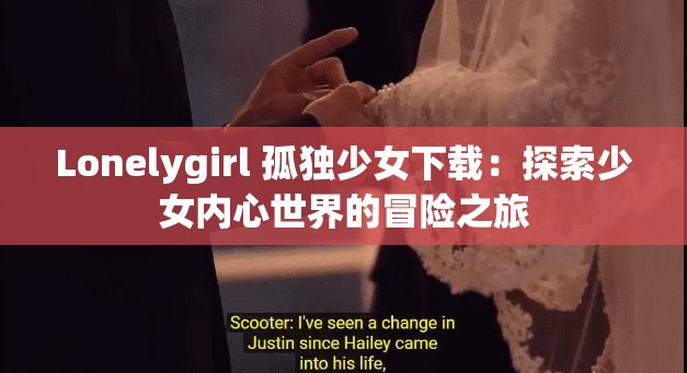 Lonelygirl 孤独少女下载：探索少女内心世界的冒险之旅