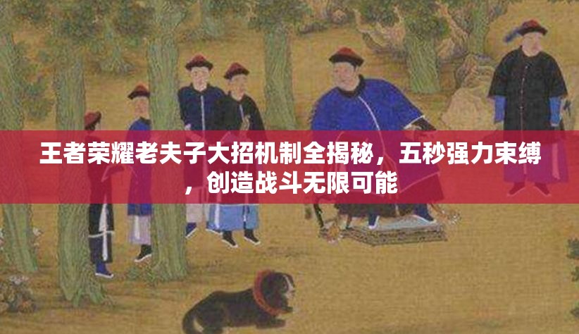 王者荣耀老夫子大招机制全揭秘，五秒强力束缚，创造战斗无限可能