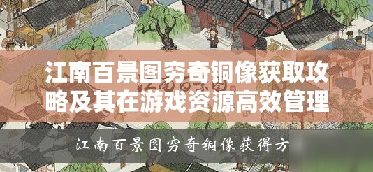 江南百景图穷奇铜像获取攻略及其在游戏资源高效管理中的核心作用解析