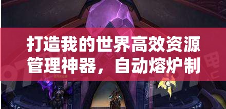 打造我的世界高效资源管理神器，自动熔炉制作全攻略