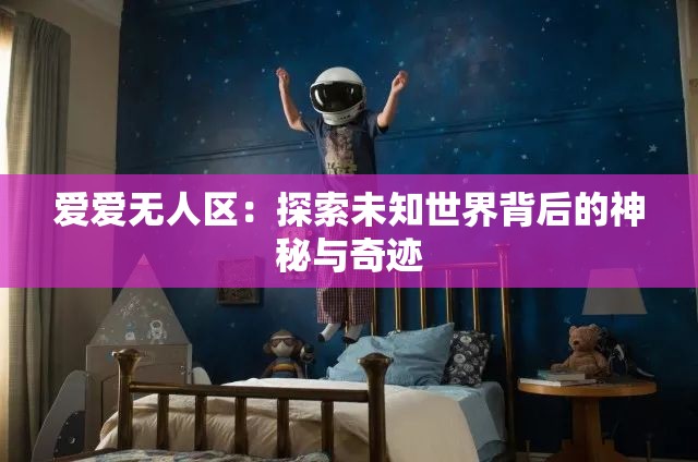 爱爱无人区：探索未知世界背后的神秘与奇迹