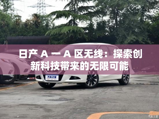 日产 A 一 A 区无线：探索创新科技带来的无限可能