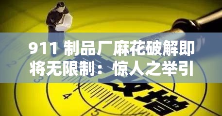 911 制品厂麻花破解即将无限制：惊人之举引发行业震动