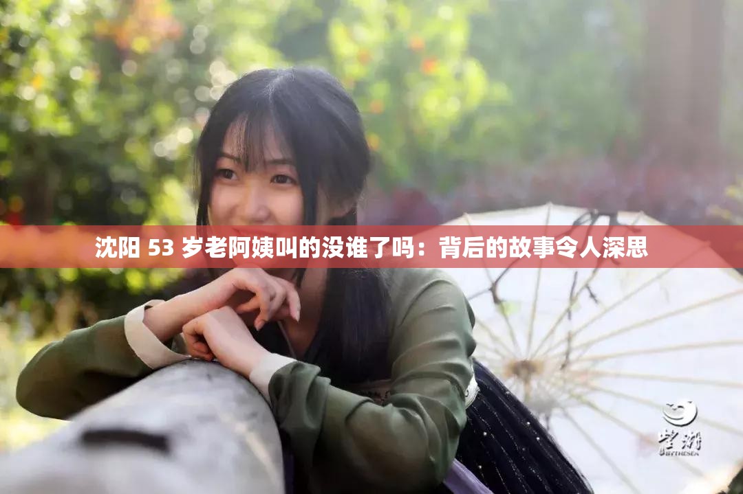 沈阳 53 岁老阿姨叫的没谁了吗：背后的故事令人深思