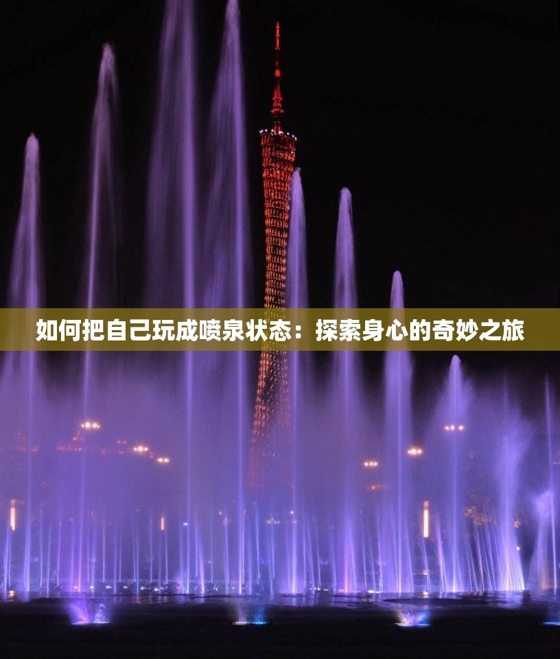 如何把自己玩成喷泉状态：探索身心的奇妙之旅