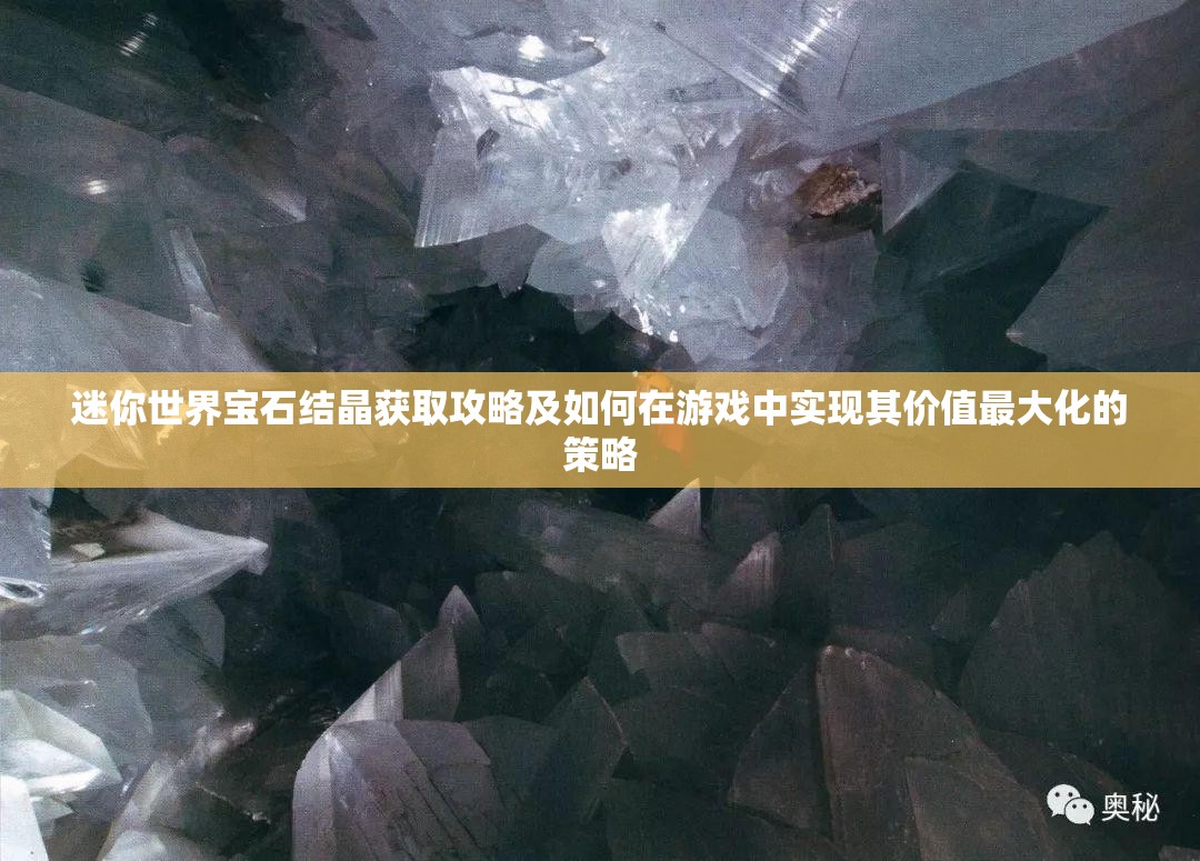 迷你世界宝石结晶获取攻略及如何在游戏中实现其价值最大化的策略