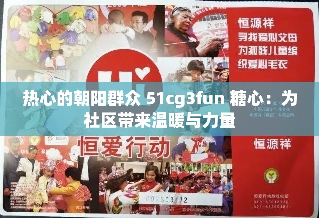 热心的朝阳群众 51cg3fun 糖心：为社区带来温暖与力量