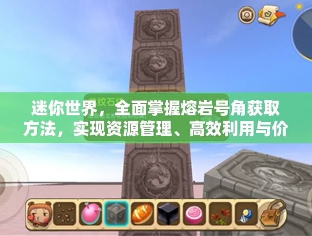 迷你世界，全面掌握熔岩号角获取方法，实现资源管理、高效利用与价值最大化策略