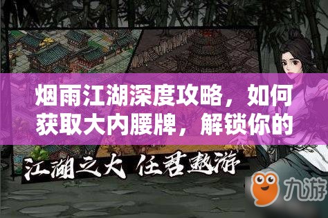 烟雨江湖深度攻略，如何获取大内腰牌，解锁你的武侠探险新篇章