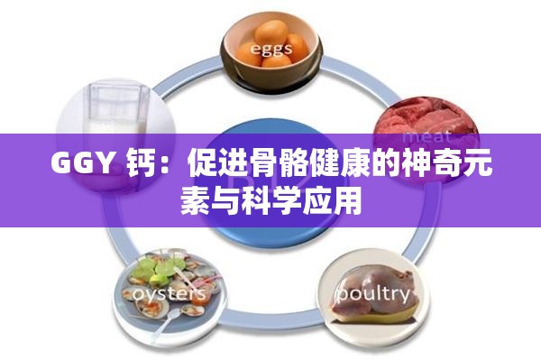 GGY 钙：促进骨骼健康的神奇元素与科学应用