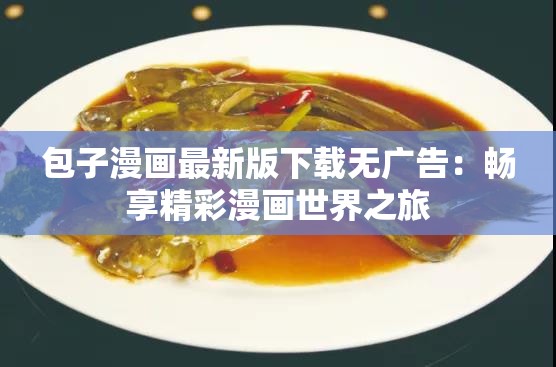 包子漫画最新版下载无广告：畅享精彩漫画世界之旅