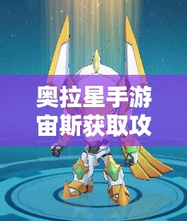 奥拉星手游宙斯获取攻略，资源管理、高效利用策略以实现价值最大化