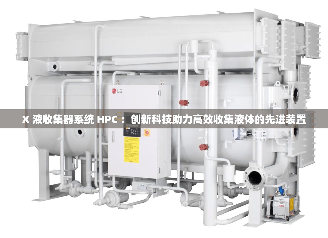 X 液收集器系统 HPC ：创新科技助力高效收集液体的先进装置