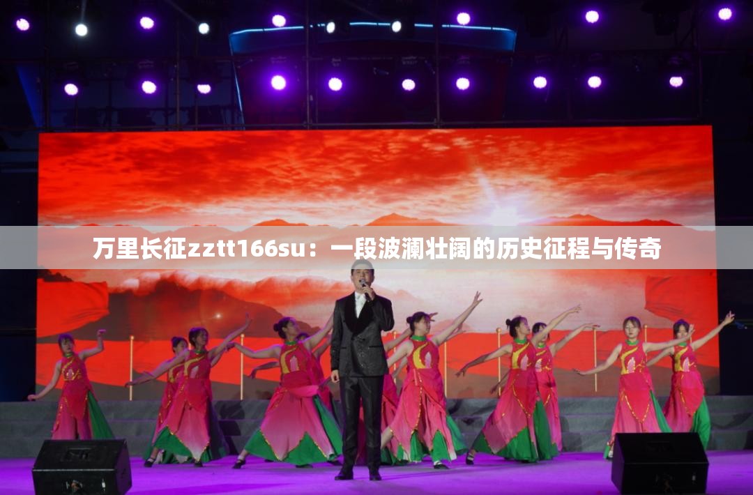 万里长征zztt166su：一段波澜壮阔的历史征程与传奇